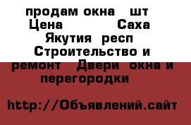 продам окна 2 шт › Цена ­ 5 000 - Саха (Якутия) респ. Строительство и ремонт » Двери, окна и перегородки   